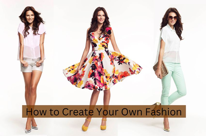 How To Create Your Own Fashion And Make Yourself Stand Out